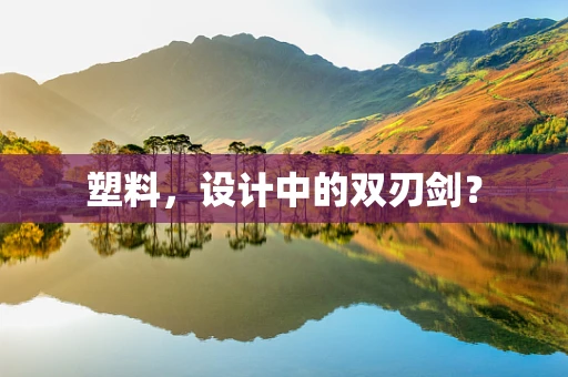 塑料，设计中的双刃剑？