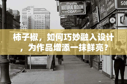柿子椒，如何巧妙融入设计，为作品增添一抹鲜亮？