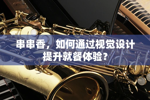 串串香，如何通过视觉设计提升就餐体验？