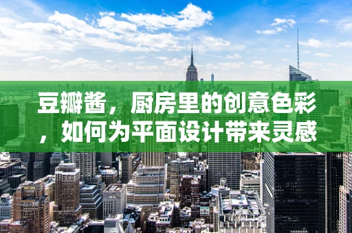 豆瓣酱，厨房里的创意色彩，如何为平面设计带来灵感？