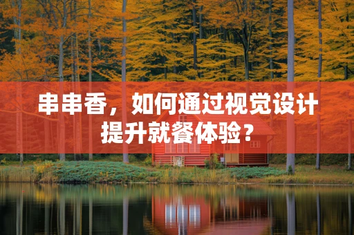 串串香，如何通过视觉设计提升就餐体验？