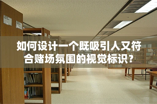 如何设计一个既吸引人又符合赌场氛围的视觉标识？