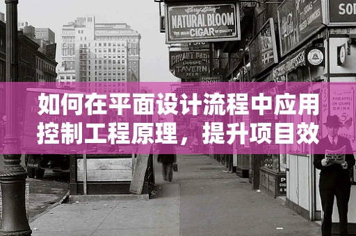 如何在平面设计流程中应用控制工程原理，提升项目效率与质量？