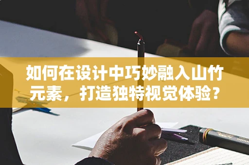 如何在设计中巧妙融入山竹元素，打造独特视觉体验？