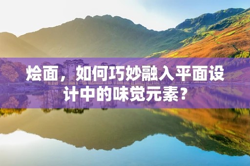 烩面，如何巧妙融入平面设计中的味觉元素？