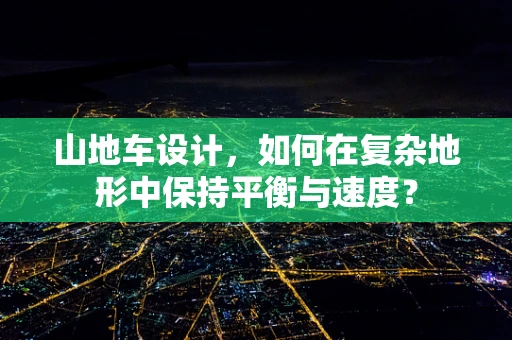 山地车设计，如何在复杂地形中保持平衡与速度？