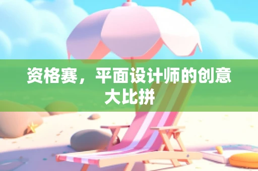 资格赛，平面设计师的创意大比拼