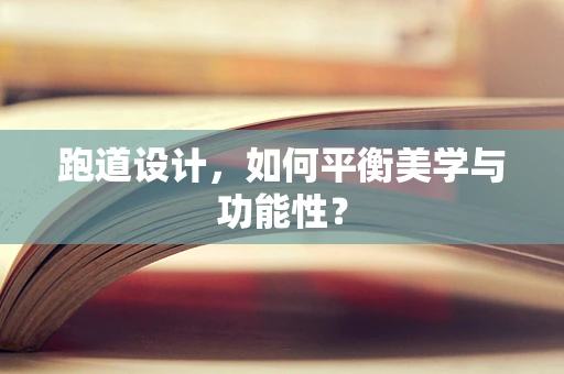 跑道设计，如何平衡美学与功能性？