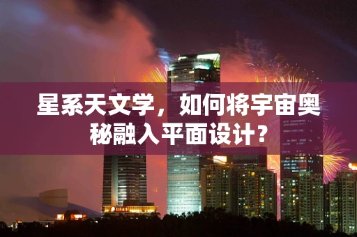 星系天文学，如何将宇宙奥秘融入平面设计？