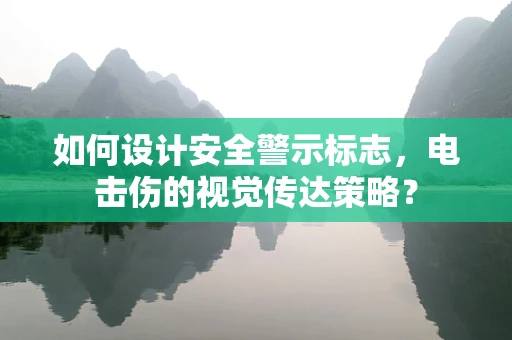如何设计安全警示标志，电击伤的视觉传达策略？