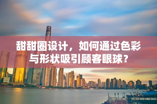 甜甜圈设计，如何通过色彩与形状吸引顾客眼球？