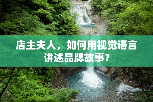 店主夫人，如何用视觉语言讲述品牌故事？