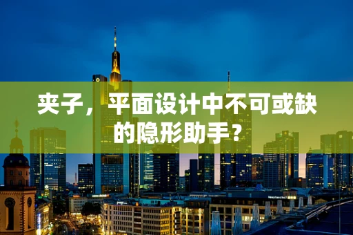 夹子，平面设计中不可或缺的隐形助手？