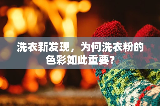 洗衣新发现，为何洗衣粉的色彩如此重要？