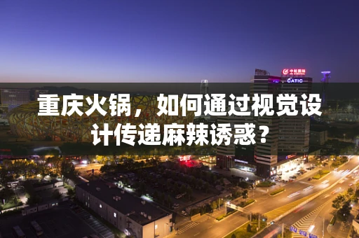 重庆火锅，如何通过视觉设计传递麻辣诱惑？