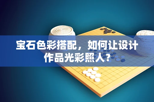 宝石色彩搭配，如何让设计作品光彩照人？