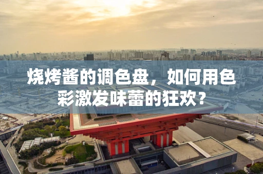烧烤酱的调色盘，如何用色彩激发味蕾的狂欢？