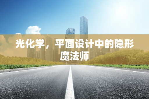 光化学，平面设计中的隐形魔法师