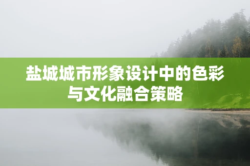 盐城城市形象设计中的色彩与文化融合策略