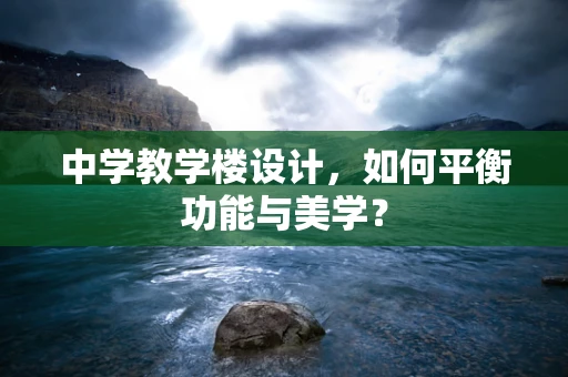 中学教学楼设计，如何平衡功能与美学？