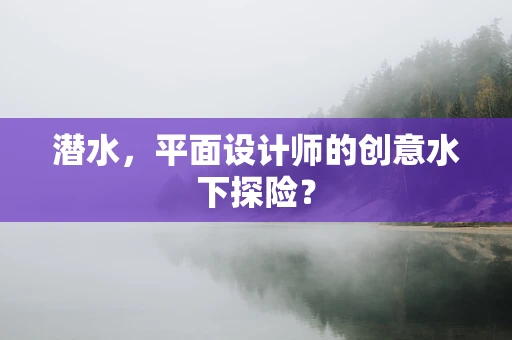 潜水，平面设计师的创意水下探险？
