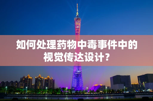 如何处理药物中毒事件中的视觉传达设计？