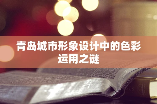 青岛城市形象设计中的色彩运用之谜
