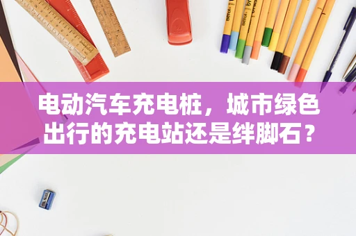 电动汽车充电桩，城市绿色出行的充电站还是绊脚石？