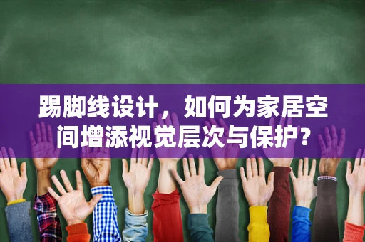 踢脚线设计，如何为家居空间增添视觉层次与保护？