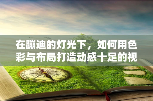 在蹦迪的灯光下，如何用色彩与布局打造动感十足的视觉盛宴？