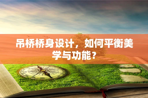 吊桥桥身设计，如何平衡美学与功能？