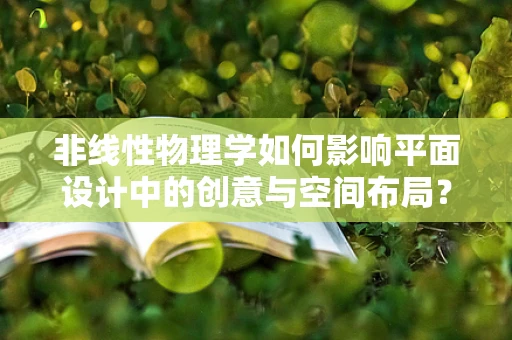 非线性物理学如何影响平面设计中的创意与空间布局？