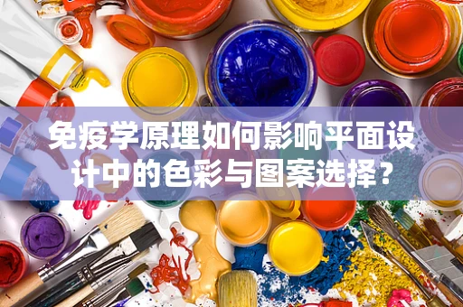 免疫学原理如何影响平面设计中的色彩与图案选择？