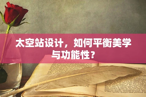 太空站设计，如何平衡美学与功能性？