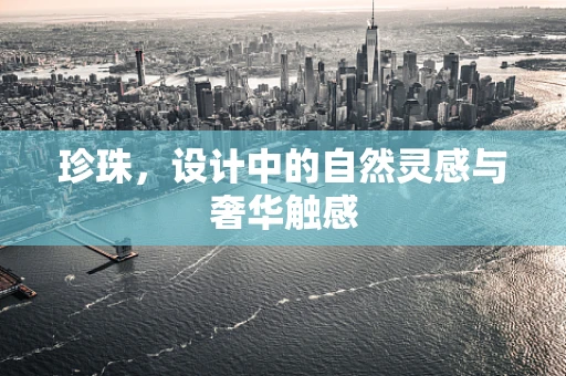 珍珠，设计中的自然灵感与奢华触感