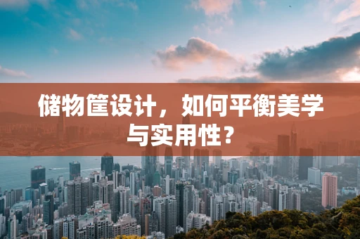 储物筐设计，如何平衡美学与实用性？