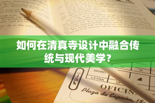 如何在清真寺设计中融合传统与现代美学？