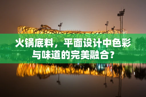 火锅底料，平面设计中色彩与味道的完美融合？