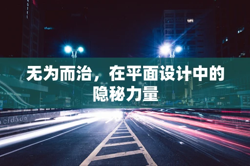 无为而治，在平面设计中的隐秘力量