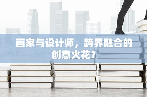 画家与设计师，跨界融合的创意火花？