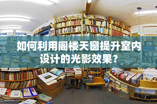 如何利用阁楼天窗提升室内设计的光影效果？