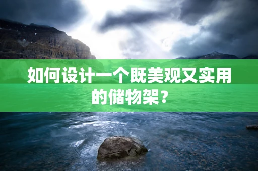 如何设计一个既美观又实用的储物架？
