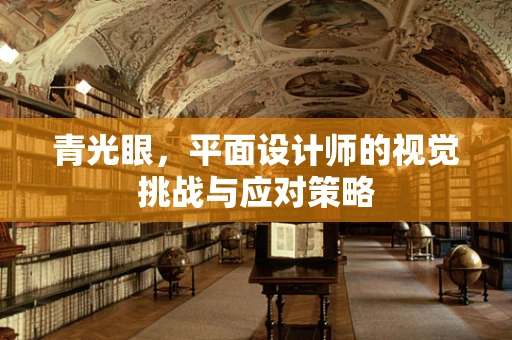 青光眼，平面设计师的视觉挑战与应对策略
