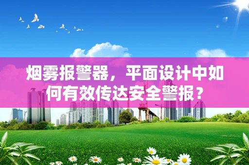 烟雾报警器，平面设计中如何有效传达安全警报？