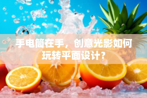 手电筒在手，创意光影如何玩转平面设计？