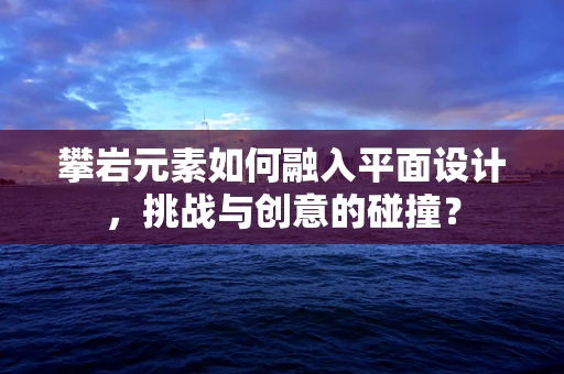 攀岩元素如何融入平面设计，挑战与创意的碰撞？