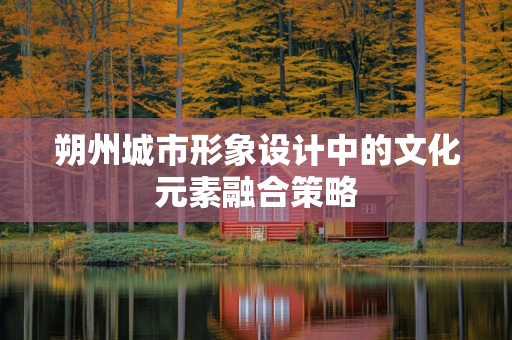 朔州城市形象设计中的文化元素融合策略