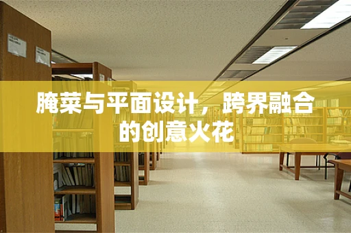 腌菜与平面设计，跨界融合的创意火花