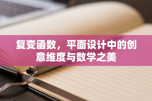 复变函数，平面设计中的创意维度与数学之美