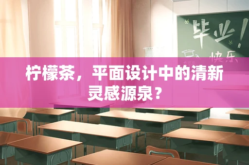柠檬茶，平面设计中的清新灵感源泉？